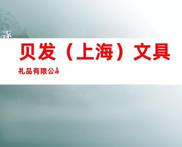 贝发（上海）文具礼品有限公司合肥办事处